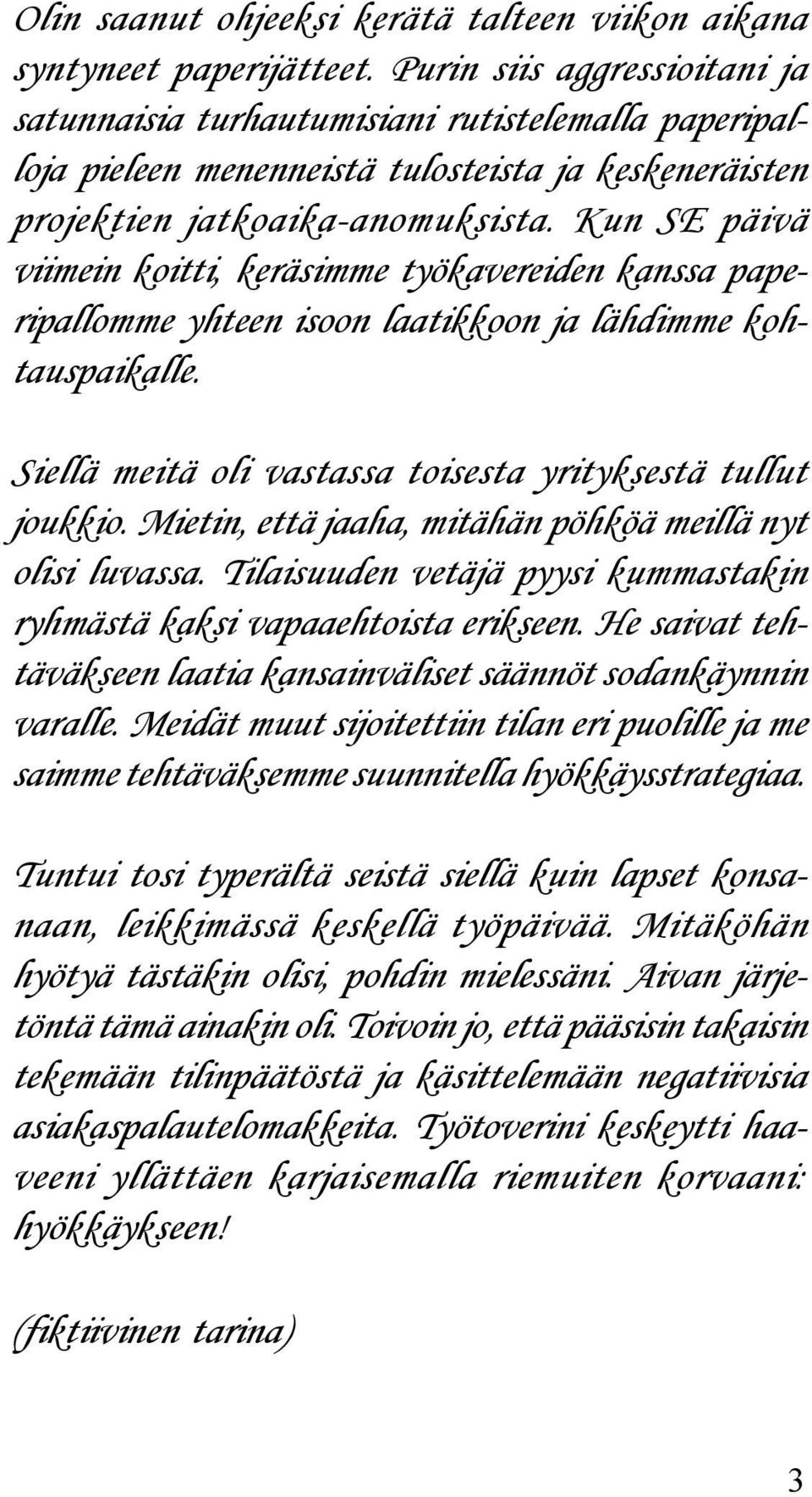 Kun SE päivä viimein koitti, keräsimme työkavereiden kanssa paperipallomme yhteen isoon laatikkoon ja lähdimme kohtauspaikalle. Siellä meitä oli vastassa toisesta yrityksestä tullut joukkio.