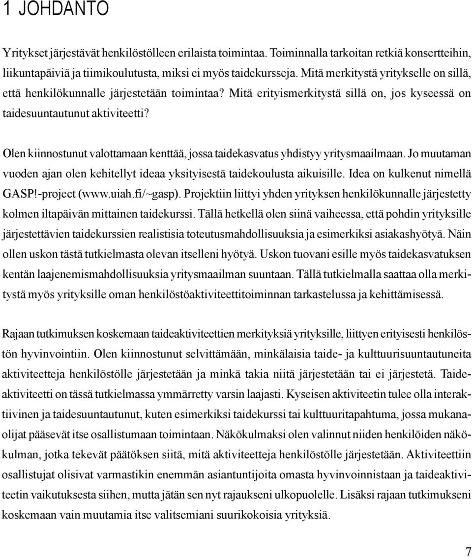 Olen kiinnostunut valottamaan kenttää, jossa taidekasvatus yhdistyy yritysmaailmaan. Jo muutaman vuoden ajan olen kehitellyt ideaa yksityisestä taidekoulusta aikuisille. Idea on kulkenut nimellä GASP!