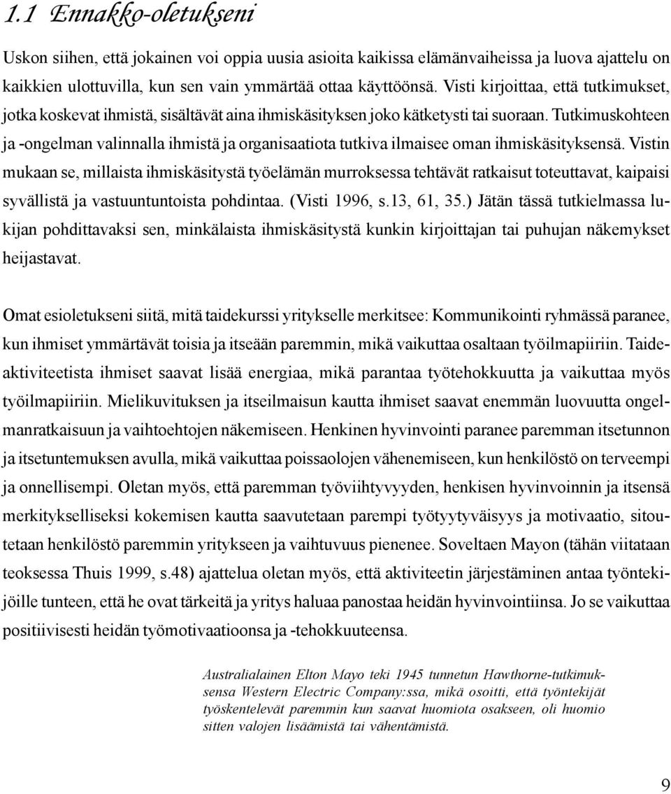 Tutkimuskohteen ja -ongelman valinnalla ihmistä ja organisaatiota tutkiva ilmaisee oman ihmiskäsityksensä.