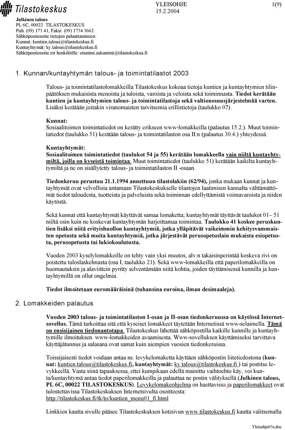 Kunnan/kuntayhtymän talous- ja toimintatilastot 2003 Talous- ja toimintatilastolomakkeilla Tilastokeskus kokoaa tietoja kuntien ja kuntayhtymien tilinpäätöksen mukaisista menoista ja tuloista,