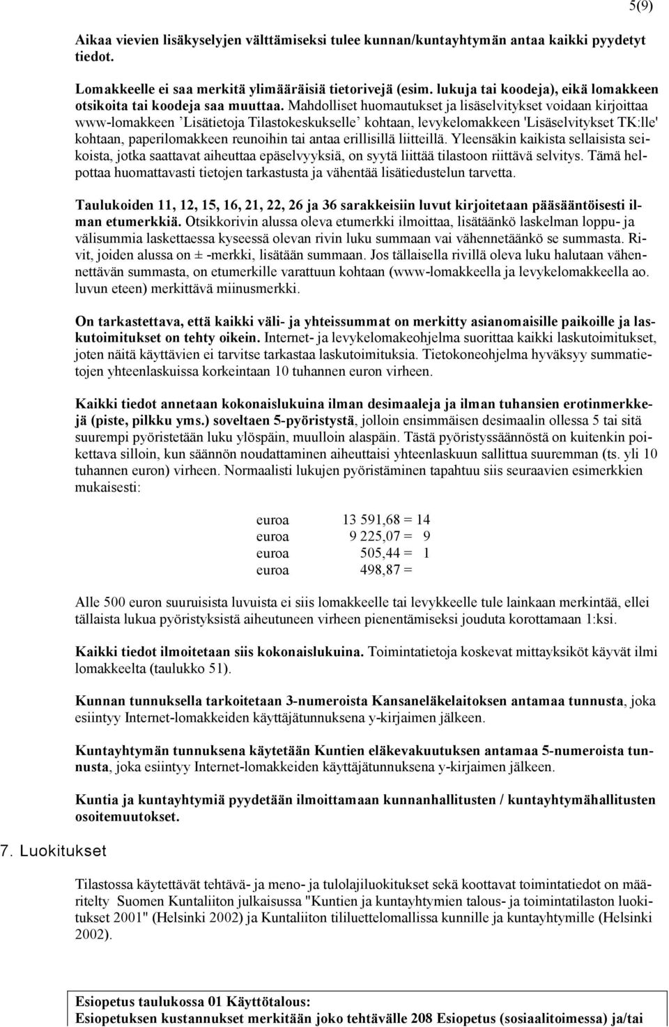 Mahdolliset huomautukset ja lisäselvitykset voidaan kirjoittaa www-lomakkeen Lisätietoja Tilastokeskukselle kohtaan, levykelomakkeen 'Lisäselvitykset TK:lle' kohtaan, paperilomakkeen reunoihin tai