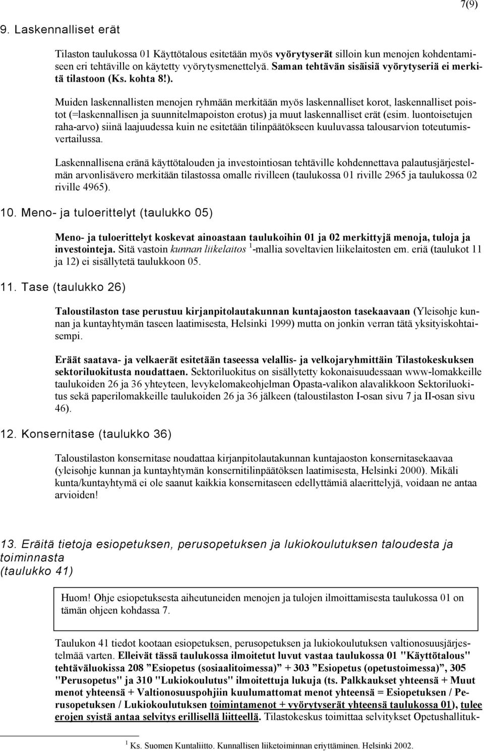 Muiden laskennallisten menojen ryhmään merkitään myös laskennalliset korot, laskennalliset poistot (=laskennallisen ja suunnitelmapoiston erotus) ja muut laskennalliset erät (esim.