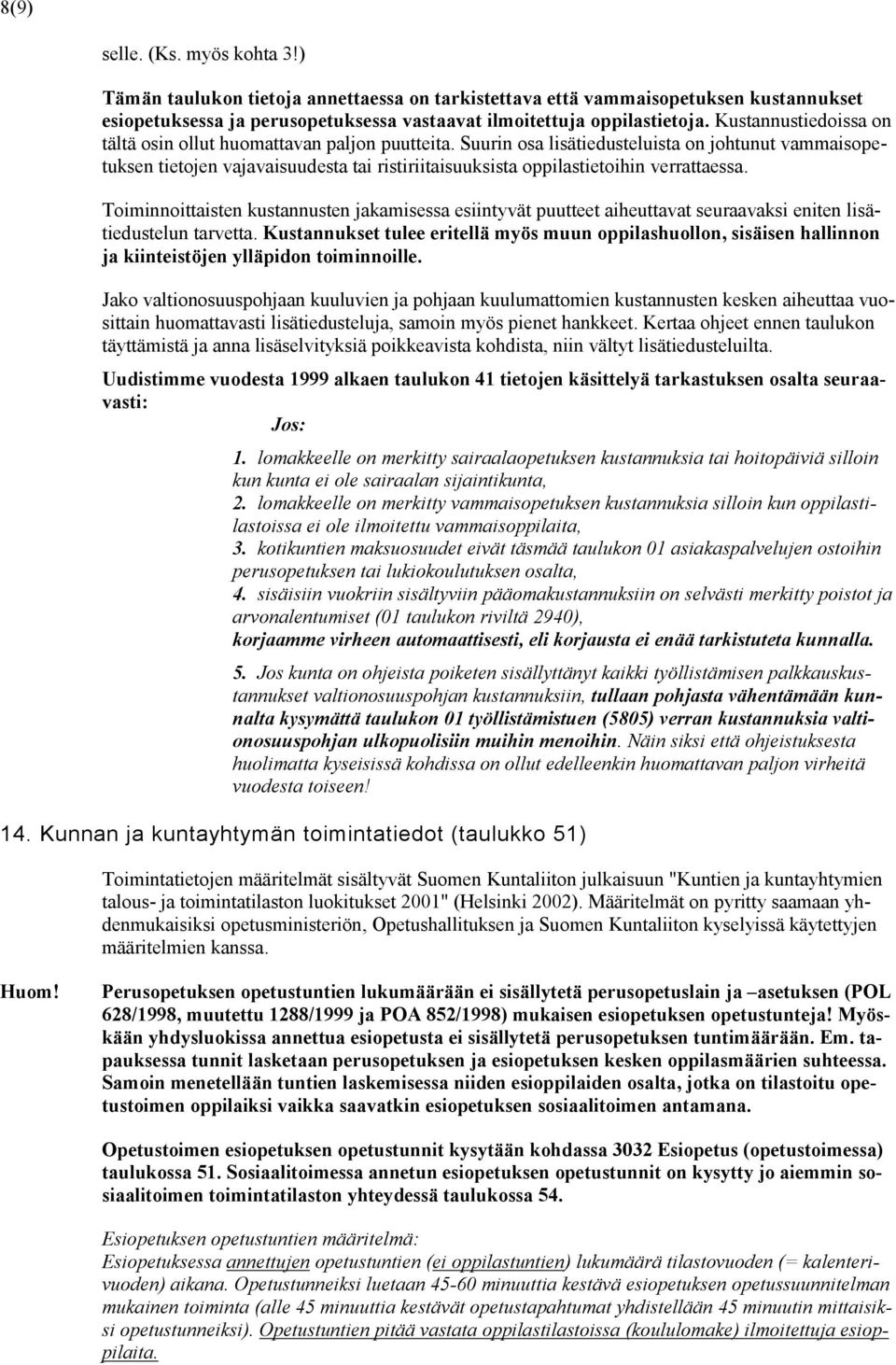 Suurin osa lisätiedusteluista on johtunut vammaisopetuksen tietojen vajavaisuudesta tai ristiriitaisuuksista oppilastietoihin verrattaessa.