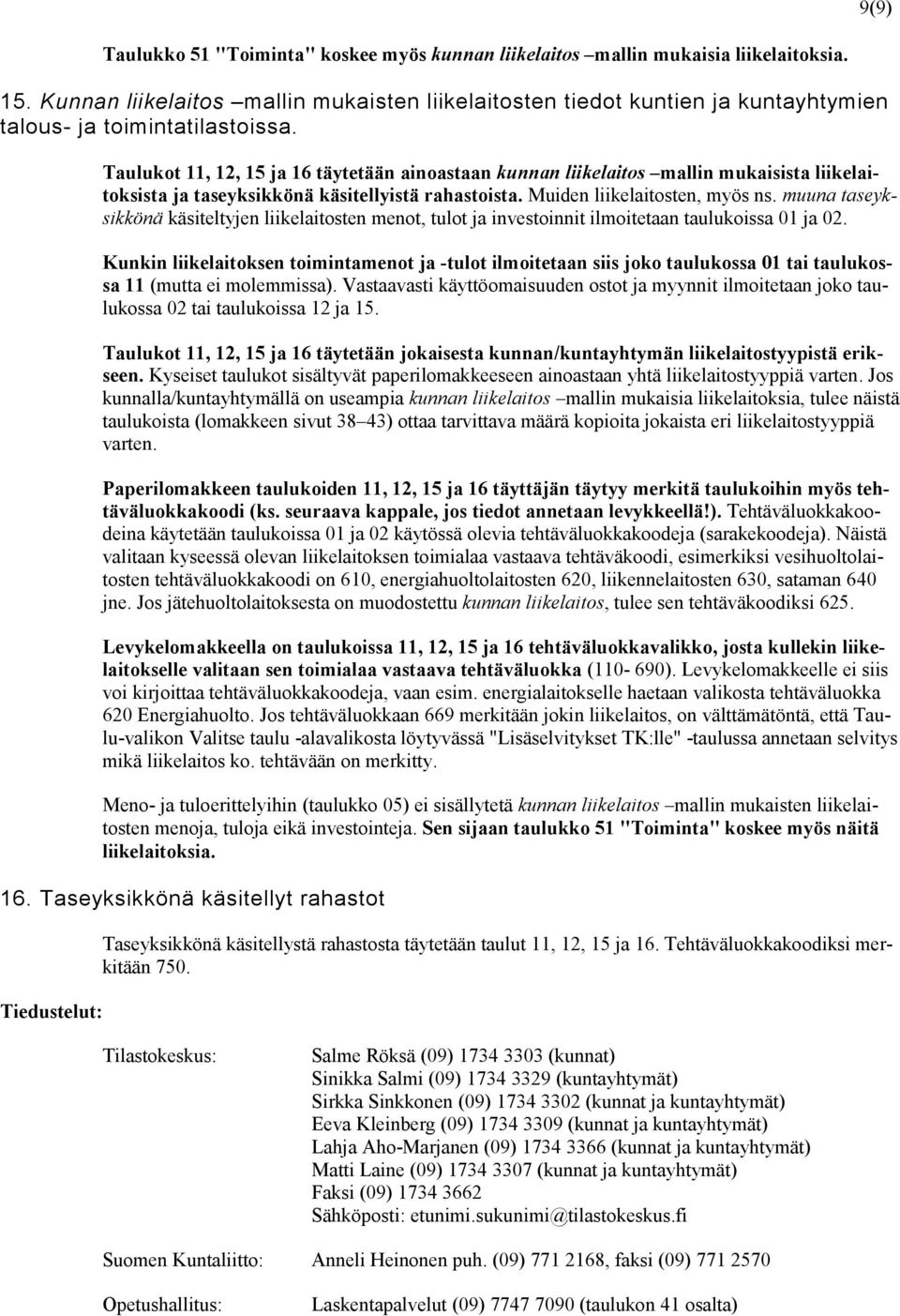 Taulukot 11, 12, 15 ja 16 täytetään ainoastaan kunnan liikelaitos mallin mukaisista liikelaitoksista ja taseyksikkönä käsitellyistä rahastoista. Muiden liikelaitosten, myös ns.