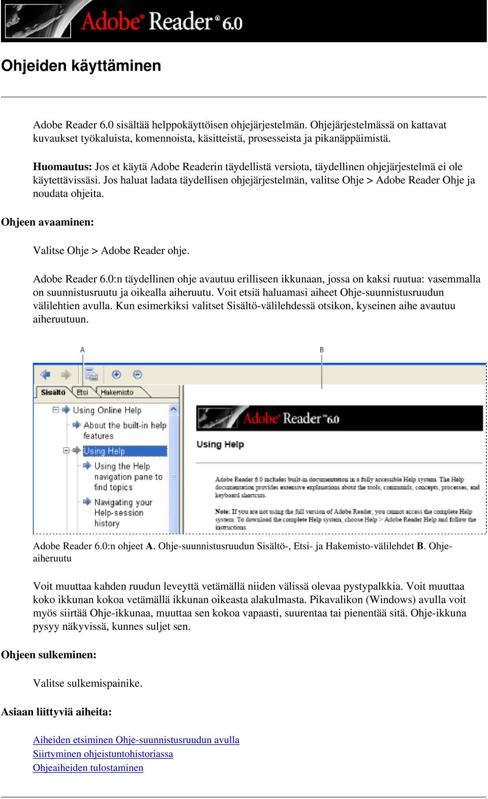 Jos haluat ladata täydellisen ohjejärjestelmän, valitse Ohje > Adobe Reader Ohje ja noudata ohjeita. Ohjeen avaaminen: Valitse Ohje > Adobe Reader ohje. Adobe Reader 6.