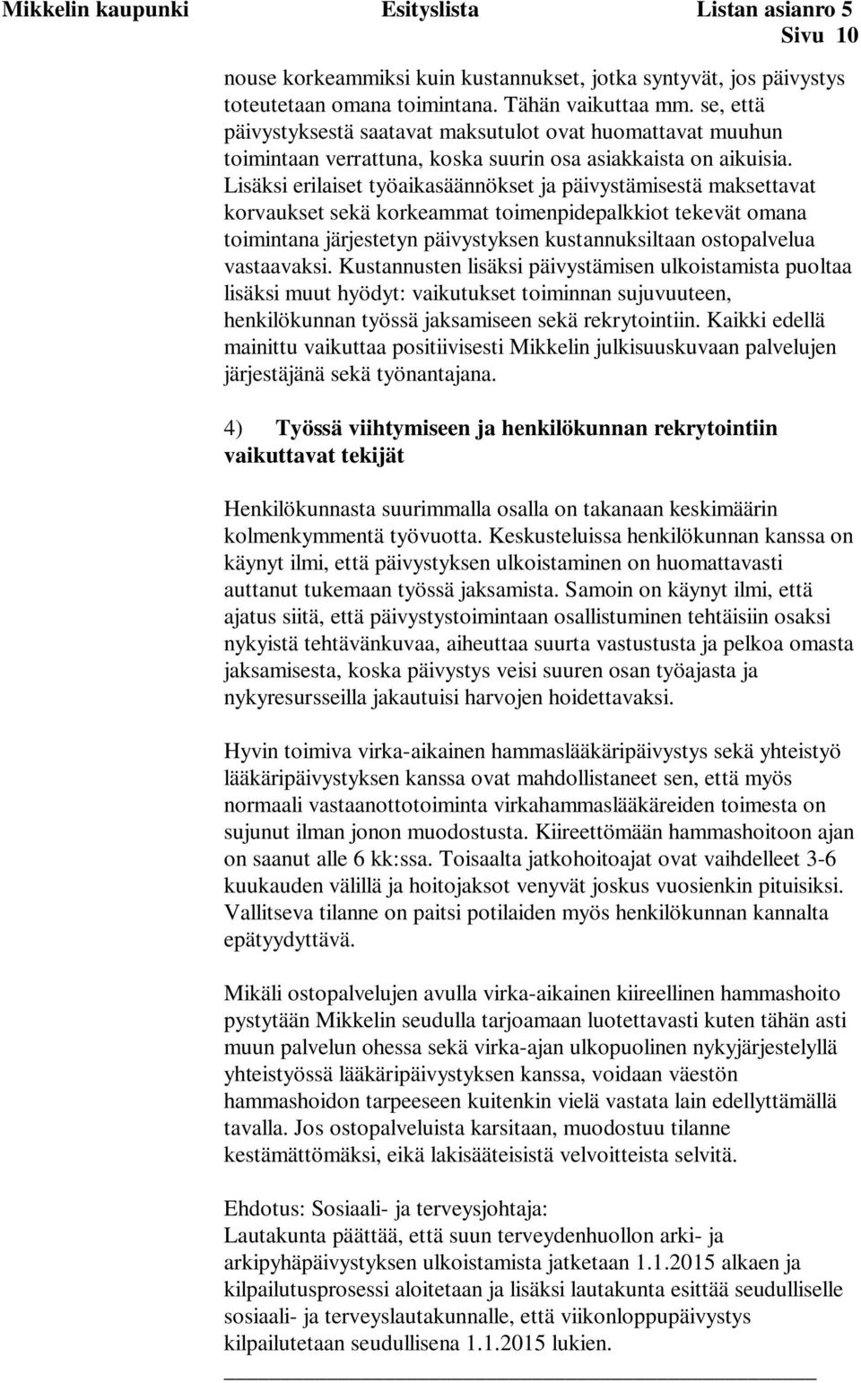 Lisäksi erilaiset työaikasäännökset ja päivystämisestä maksettavat korvaukset sekä korkeammat toimenpidepalkkiot tekevät omana toimintana järjestetyn päivystyksen kustannuksiltaan ostopalvelua