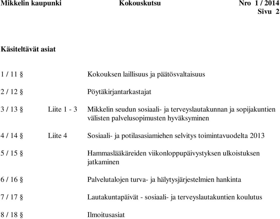 Sosiaali- ja potilasasiamiehen selvitys toimintavuodelta 2013 5 / 15 Hammaslääkäreiden viikonloppupäivystyksen ulkoistuksen jatkaminen