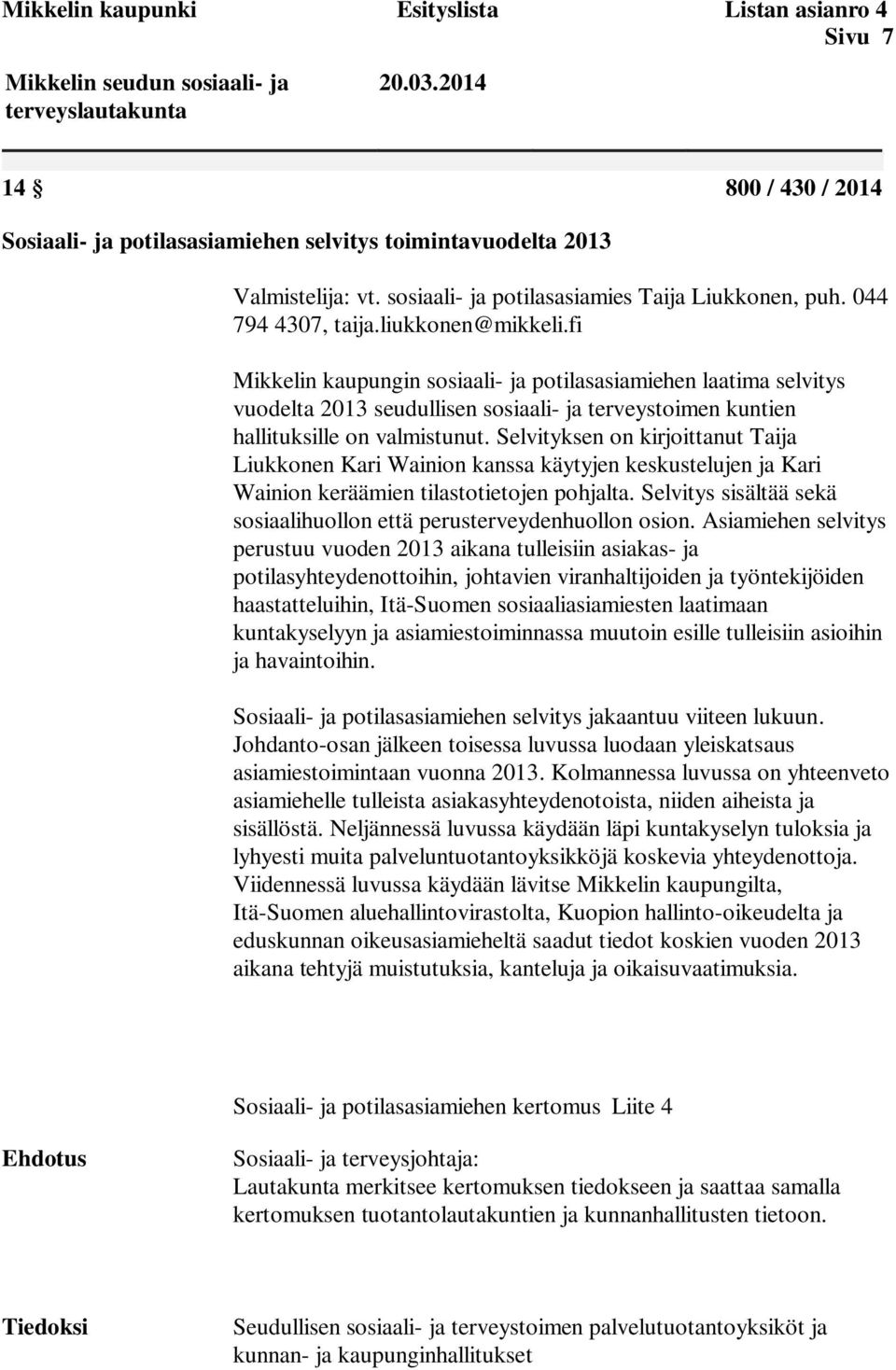 fi Mikkelin kaupungin sosiaali- ja potilasasiamiehen laatima selvitys vuodelta 2013 seudullisen sosiaali- ja terveystoimen kuntien hallituksille on valmistunut.