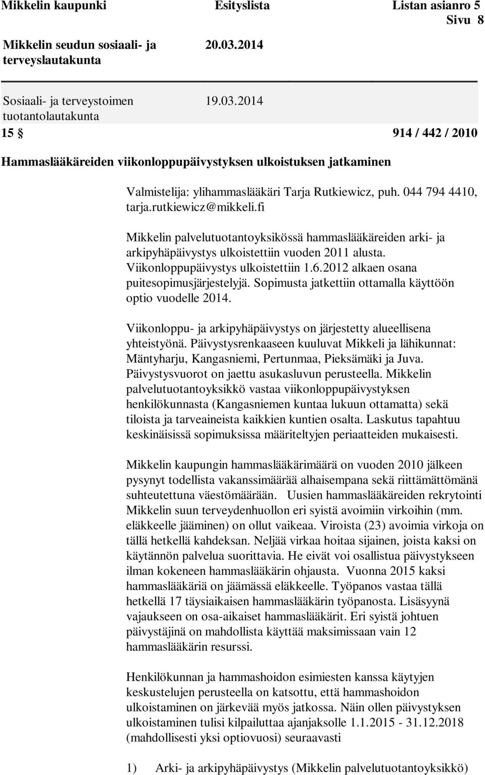 rutkiewicz@mikkeli.fi Mikkelin palvelutuotantoyksikössä hammaslääkäreiden arki- ja arkipyhäpäivystys ulkoistettiin vuoden 2011 alusta. Viikonloppupäivystys ulkoistettiin 1.6.