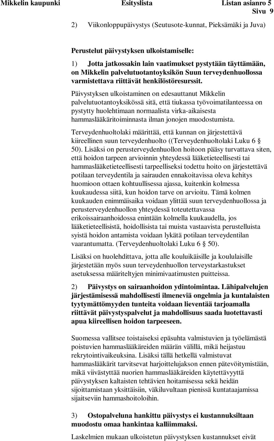 Päivystyksen ulkoistaminen on edesauttanut Mikkelin palvelutuotantoyksikössä sitä, että tiukassa työvoimatilanteessa on pystytty huolehtimaan normaalista virka-aikaisesta hammaslääkäritoiminnasta