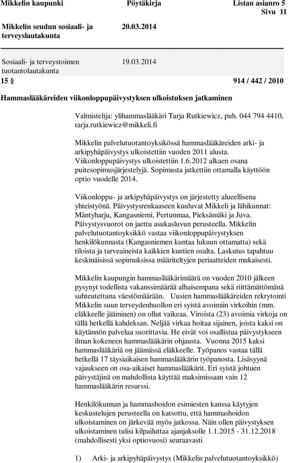 2014 tuotantolautakunta 15 914 / 442 / 2010 Hammaslääkäreiden viikonloppupäivystyksen ulkoistuksen jatkaminen Valmistelija: ylihammaslääkäri Tarja Rutkiewicz, puh. 044 794 4410, tarja.