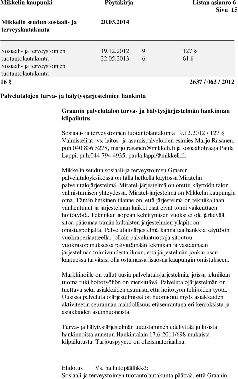 2013 9 6 127 61 16 2637 / 063 / 2012 Palvelutalojen turva- ja hälytysjärjestelmien hankinta Graanin palvelutalon turva- ja hälytysjärjestelmän hankinnan kilpailutus Sosiaali- ja terveystoimen