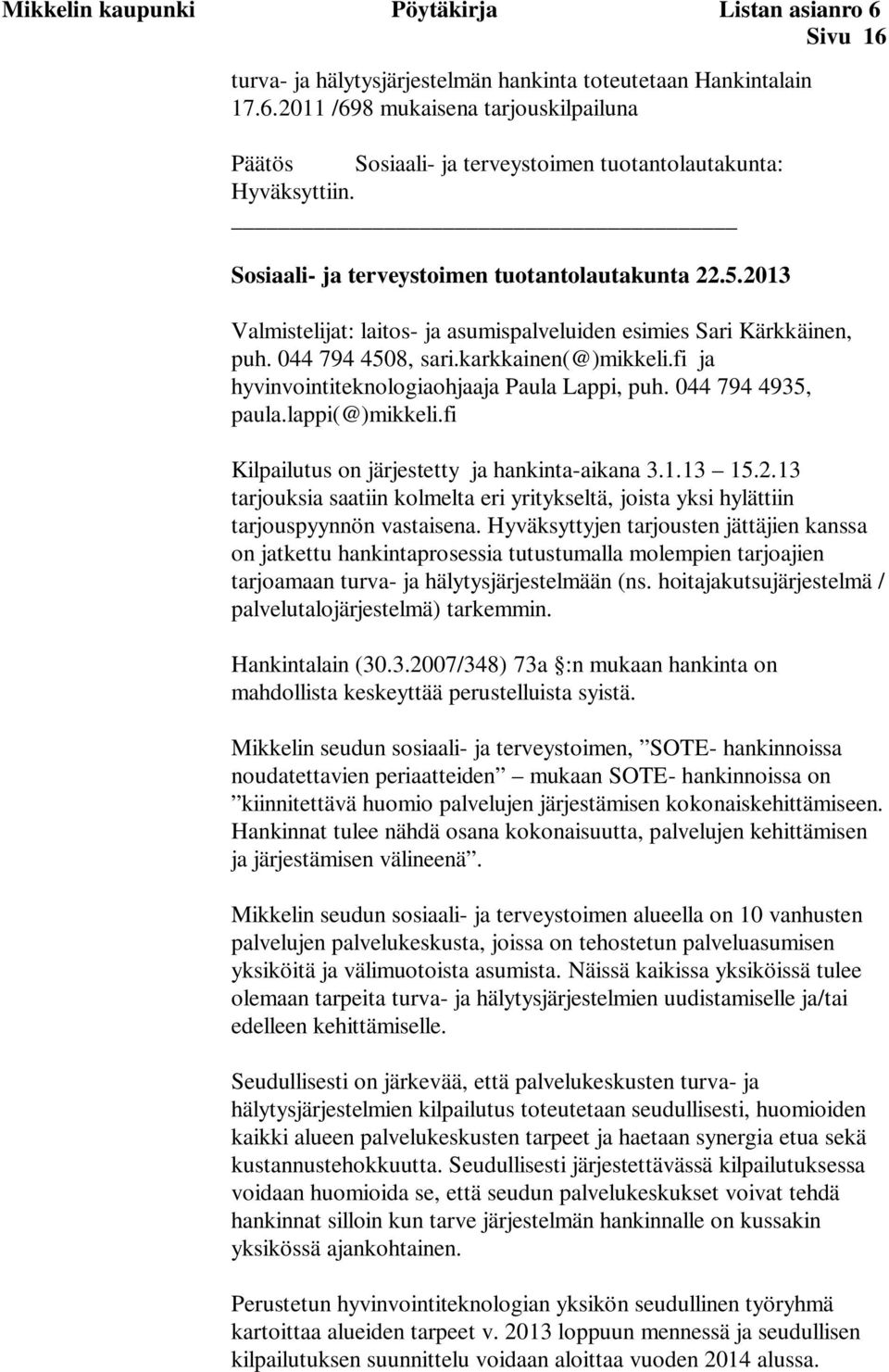 fi ja hyvinvointiteknologiaohjaaja Paula Lappi, puh. 044 794 4935, paula.lappi(@)mikkeli.fi Kilpailutus on järjestetty ja hankinta-aikana 3.1.13 15.2.