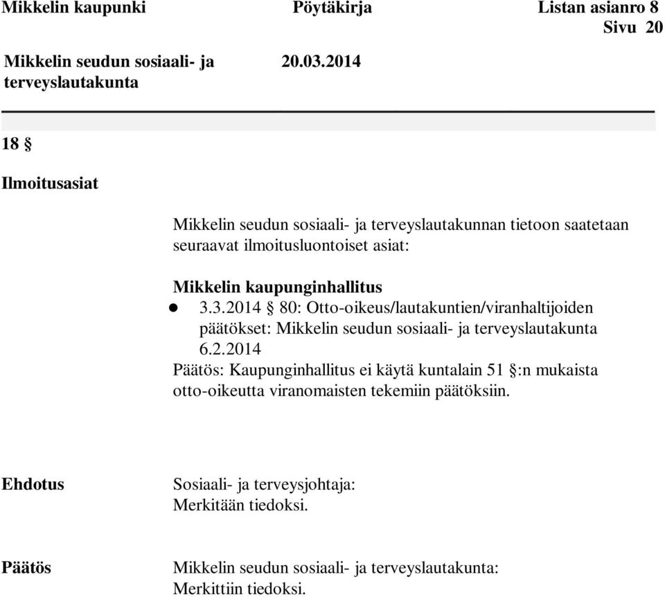 3.2014 80: Otto-oikeus/lautakuntien/viranhaltijoiden päätökset: Mikkelin seudun sosiaali- ja terveyslautakunta 6.2.2014 Päätös: Kaupunginhallitus ei käytä kuntalain 51 :n mukaista otto-oikeutta viranomaisten tekemiin päätöksiin.