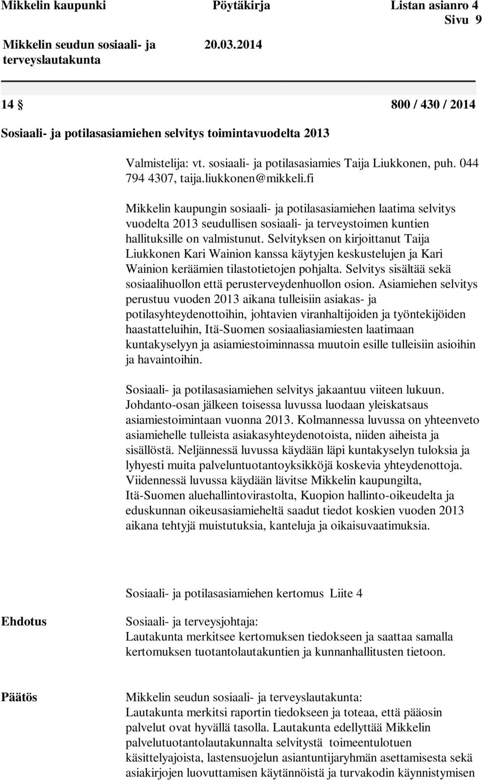 fi Mikkelin kaupungin sosiaali- ja potilasasiamiehen laatima selvitys vuodelta 2013 seudullisen sosiaali- ja terveystoimen kuntien hallituksille on valmistunut.