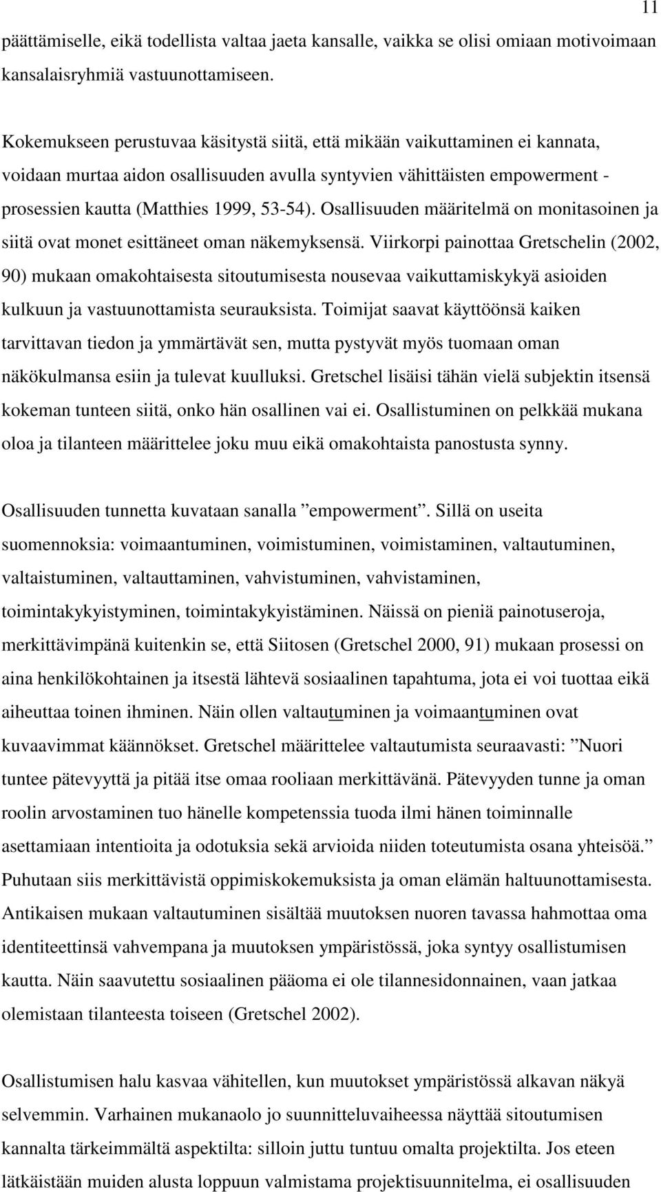 Osallisuuden määritelmä on monitasoinen ja siitä ovat monet esittäneet oman näkemyksensä.