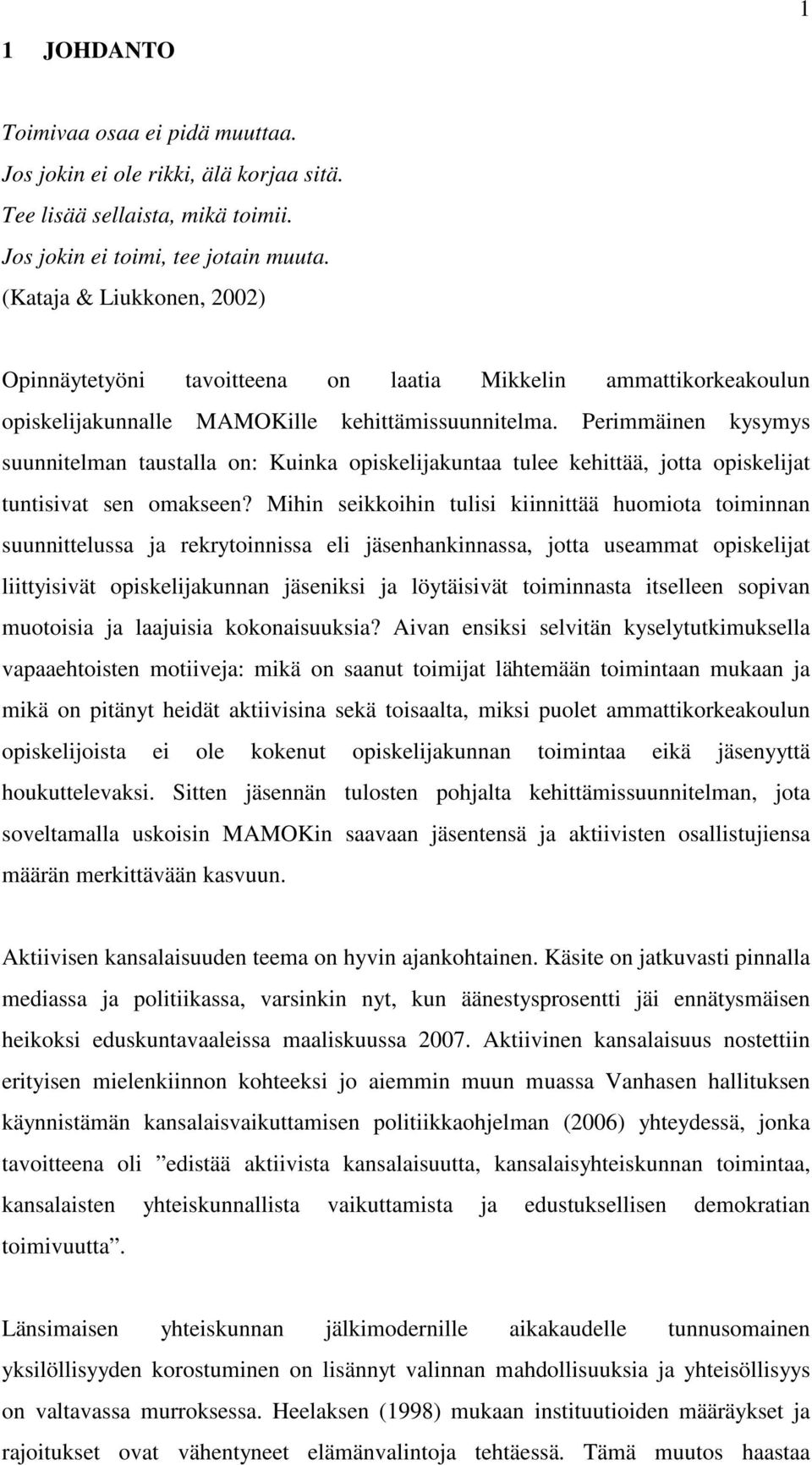 Perimmäinen kysymys suunnitelman taustalla on: Kuinka opiskelijakuntaa tulee kehittää, jotta opiskelijat tuntisivat sen omakseen?