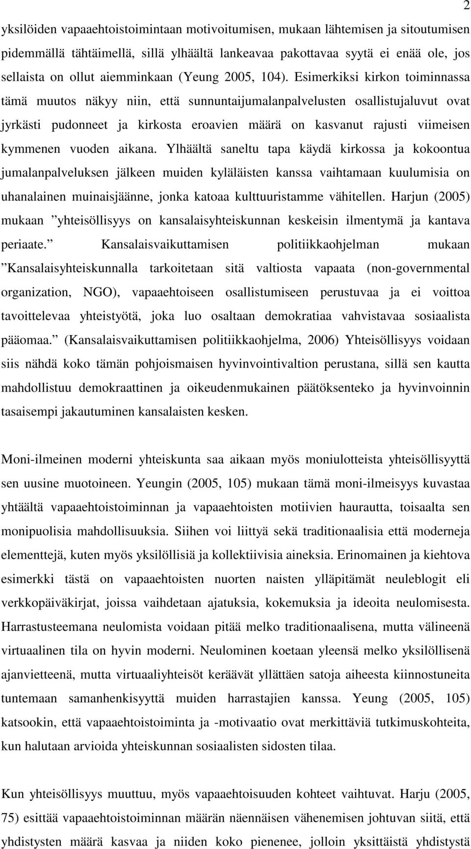 Esimerkiksi kirkon toiminnassa tämä muutos näkyy niin, että sunnuntaijumalanpalvelusten osallistujaluvut ovat jyrkästi pudonneet ja kirkosta eroavien määrä on kasvanut rajusti viimeisen kymmenen