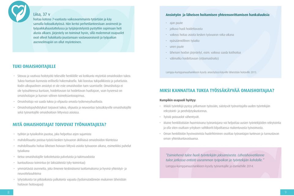Järjestely on toiminut hyvin, sillä molemmat osapuolet ovat olleet halukkaita joustamaan vastavuoroisesti ja työpaikan asenneilmapiiri on ollut myönteinen.