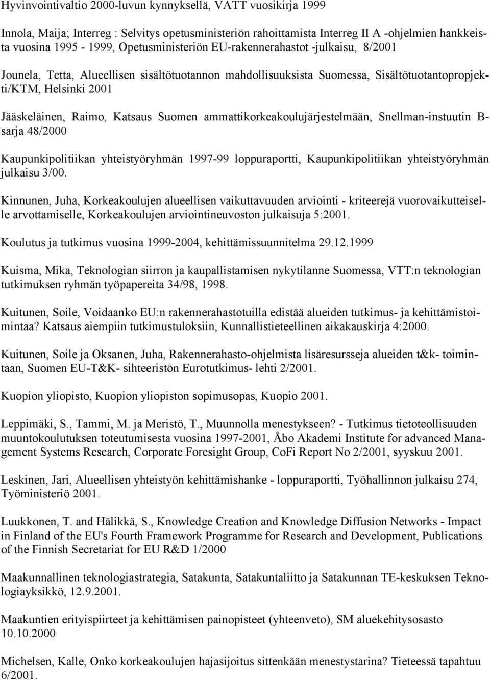Katsaus Suomen ammattikorkeakoulujärjestelmään, Snellman-instuutin B- sarja 48/2000 Kaupunkipolitiikan yhteistyöryhmän 1997-99 loppuraportti, Kaupunkipolitiikan yhteistyöryhmän julkaisu 3/00.