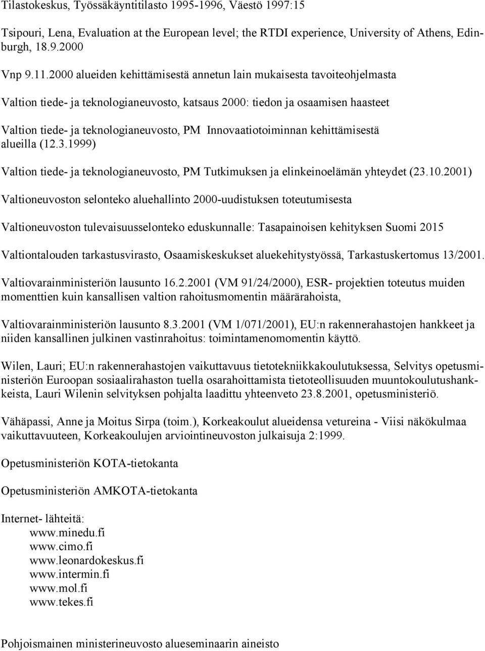 Innovaatiotoiminnan kehittämisestä alueilla (12.3.1999) Valtion tiede- ja teknologianeuvosto, PM Tutkimuksen ja elinkeinoelämän yhteydet (23.10.