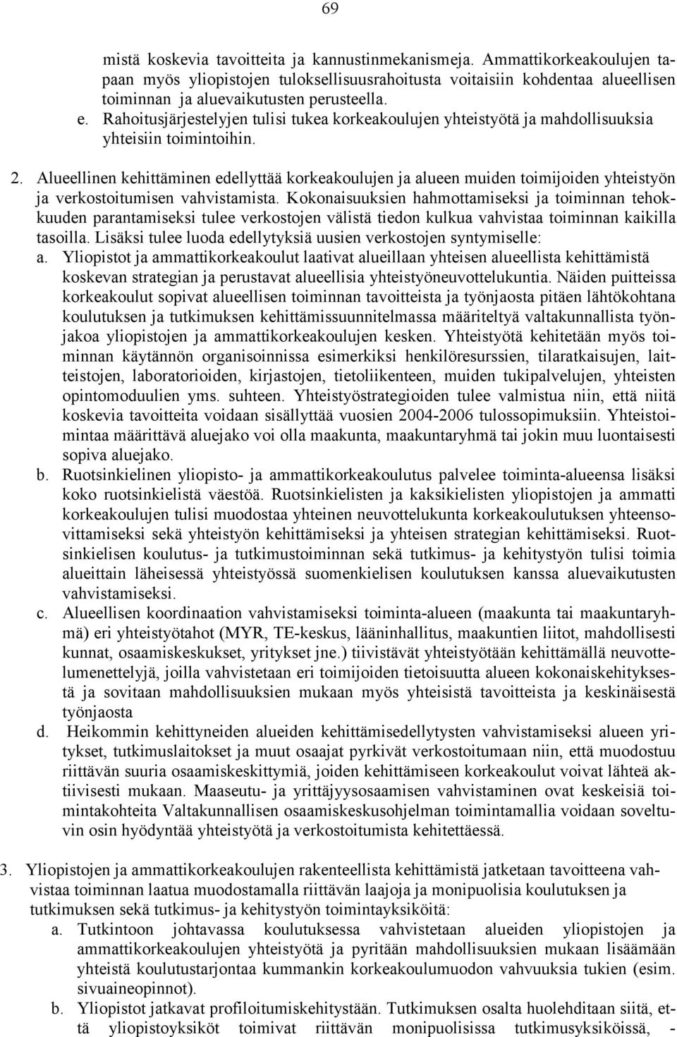 Rahoitusjärjestelyjen tulisi tukea korkeakoulujen yhteistyötä ja mahdollisuuksia yhteisiin toimintoihin. 2.