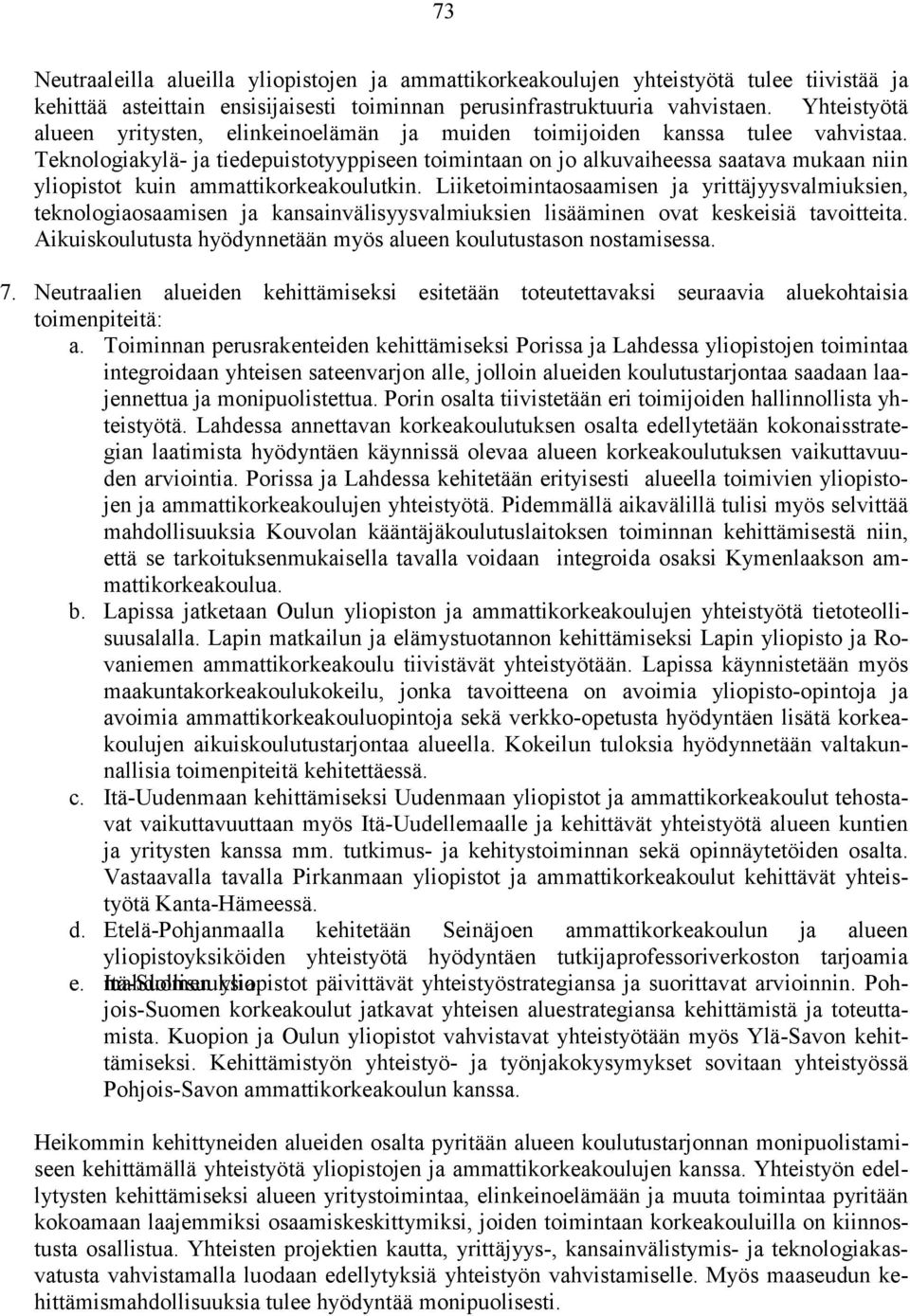 Teknologiakylä- ja tiedepuistotyyppiseen toimintaan on jo alkuvaiheessa saatava mukaan niin yliopistot kuin ammattikorkeakoulutkin.