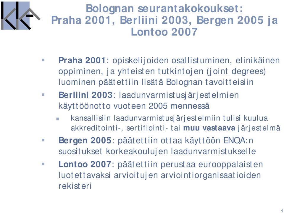mennessä kansallisiin laadunvarmistusjärjestelmiin tulisi kuulua akkreditointi-, sertifiointi- tai muu vastaava järjestelmä Bergen 2005: päätettiin ottaa
