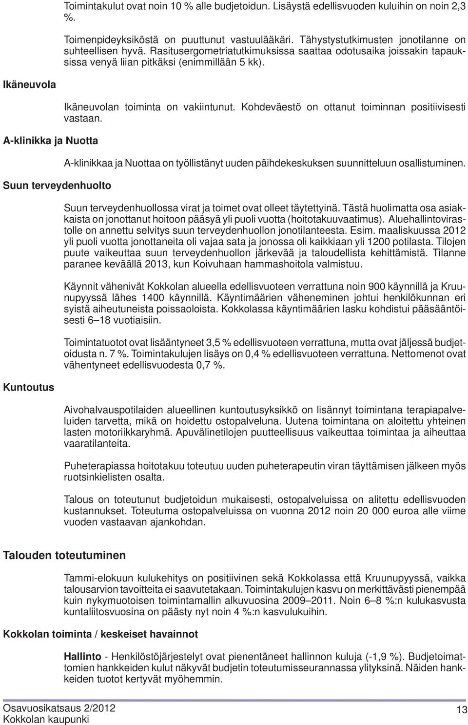 Ikäneuvola A-klinikka ja Nuotta Suun terveydenhuolto Kuntoutus Ikäneuvolan toiminta on vakiintunut. Kohdeväestö on ottanut toiminnan positiivisesti vastaan.