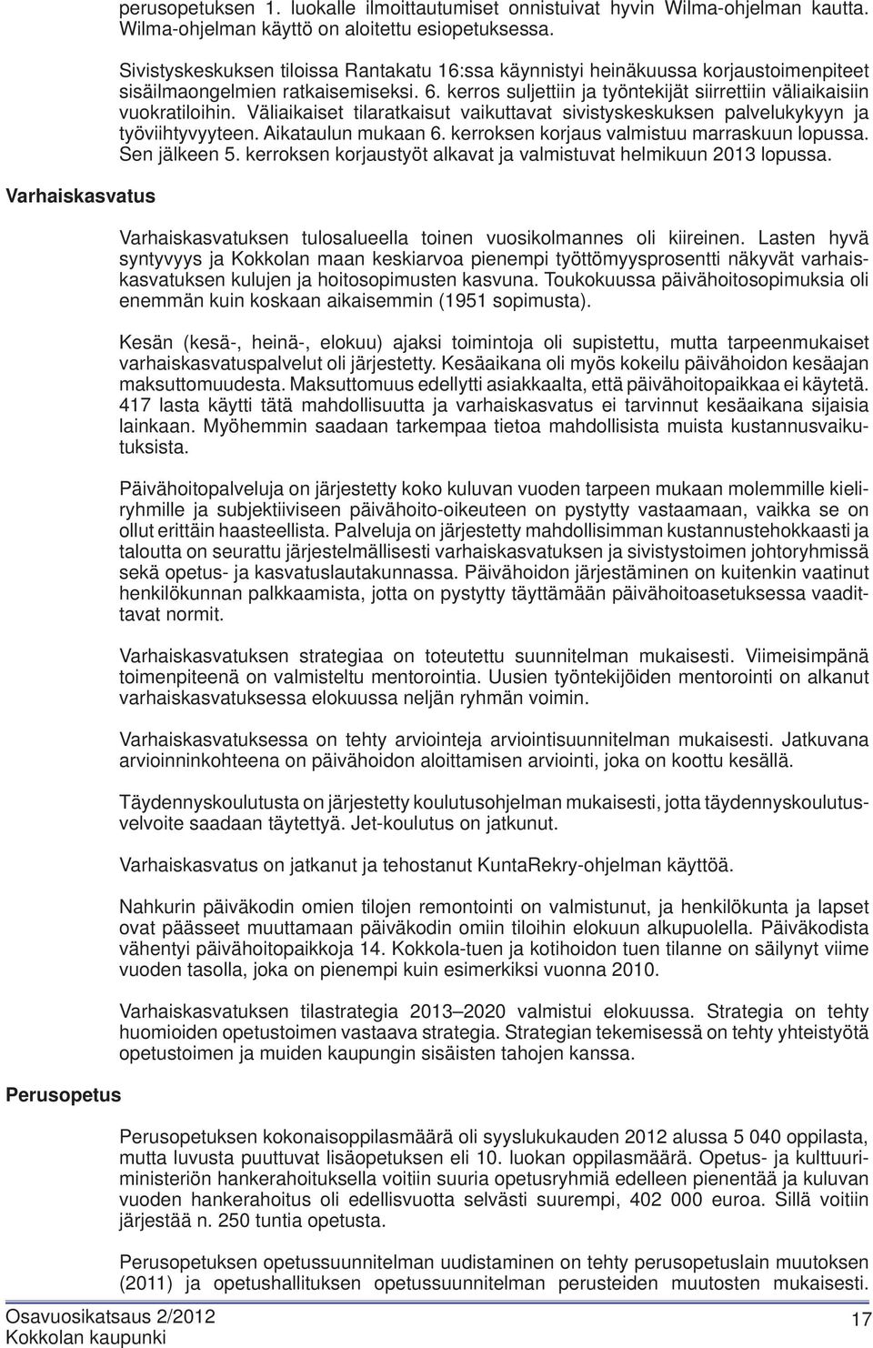 Väliaikaiset tilaratkaisut vaikuttavat sivistyskeskuksen palvelukykyyn ja työviihtyvyyteen. Aikataulun mukaan 6. kerroksen korjaus valmistuu marraskuun lopussa. Sen jälkeen 5.