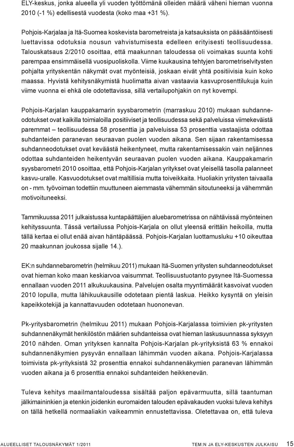 Talouskatsaus 2/2010 osoittaa, että maakunnan taloudessa oli voimakas suunta kohti parempaa ensimmäisellä vuosipuoliskolla.