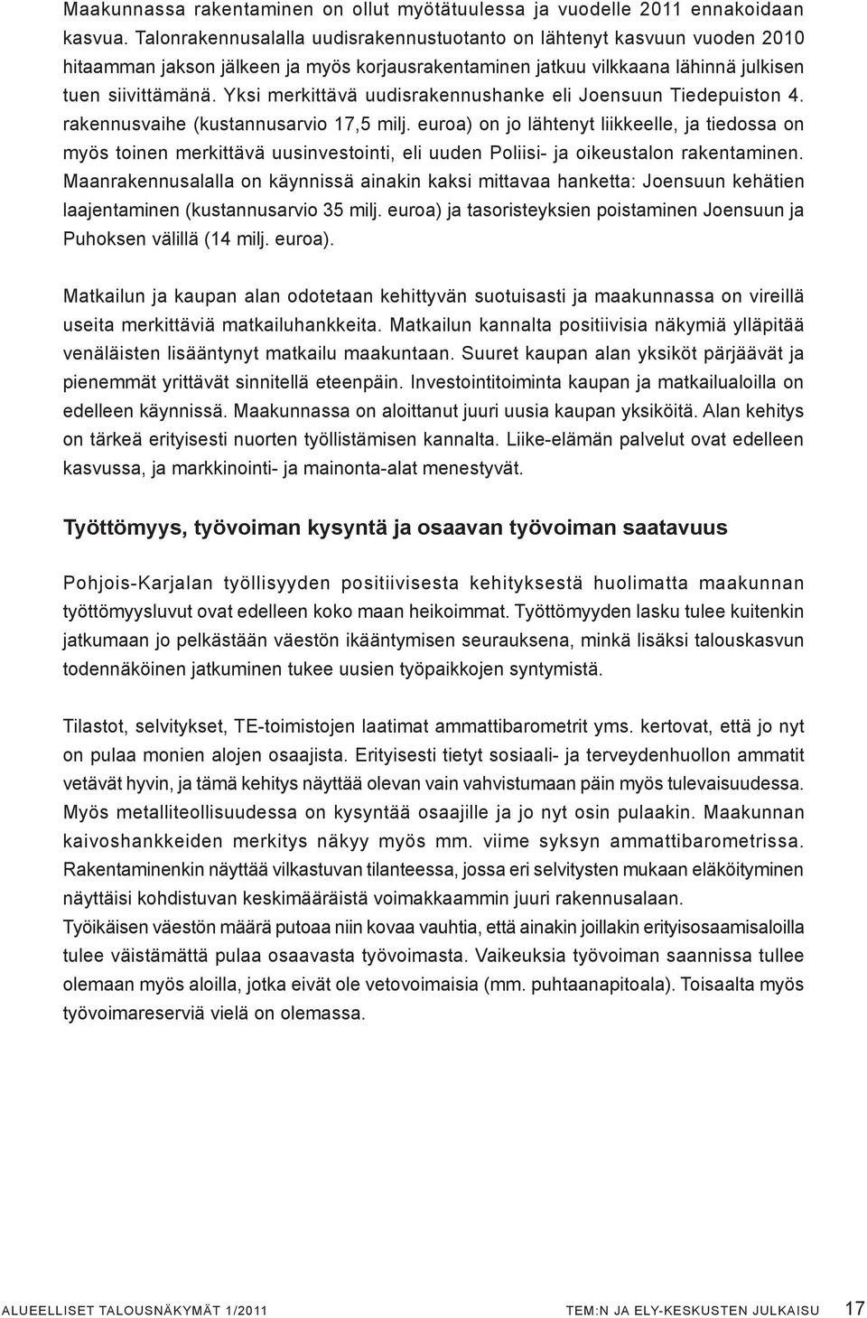 Yksi merkittävä uudisrakennushanke eli Joensuun Tiedepuiston 4. rakennusvaihe (kustannusarvio 17,5 milj.