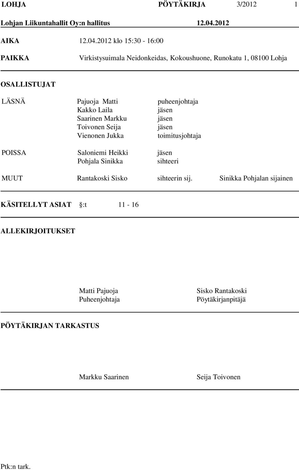 2012 klo 15:30-16:00 PAIKKA Virkistysuimala Neidonkeidas, Kokoushuone, Runokatu 1, 08100 Lohja OSALLISTUJAT LÄSNÄ Pajuoja Matti puheenjohtaja Kakko