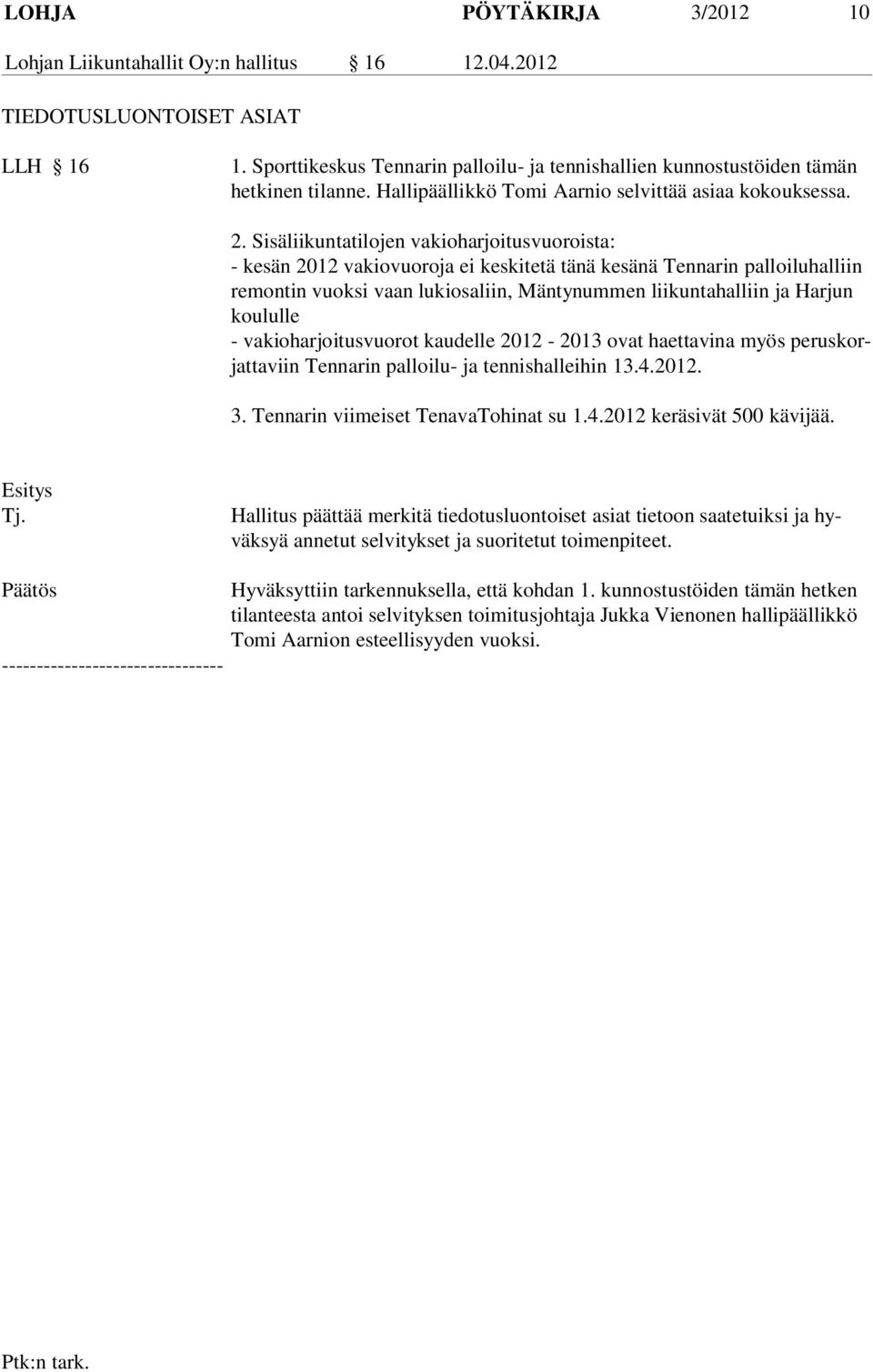 Sisäliikuntatilojen vakioharjoitusvuoroista: - kesän 2012 vakiovuoroja ei keskitetä tänä kesänä Tennarin palloiluhalliin re montin vuok si vaan lukiosaliin, Mäntynummen liikuntahalliin ja Harjun