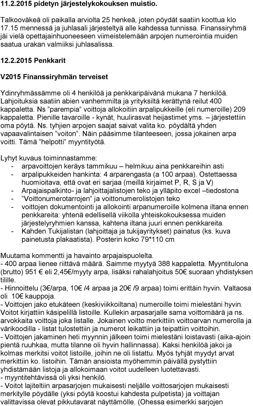 2.2015 Penkkarit V2015 Finanssiryhmän terveiset Ydinryhmässämme oli 4 henkilöä ja penkkaripäivänä mukana 7 henkilöä.