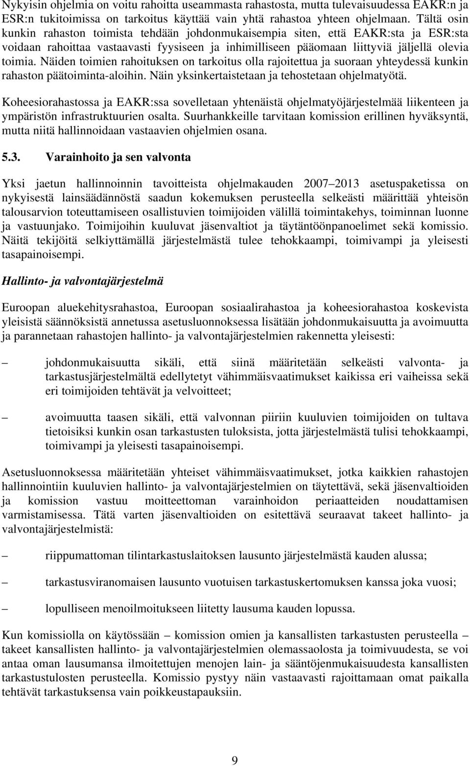 Näiden toimien rahoituksen on tarkoitus olla rajoitettua ja suoraan yhteydessä kunkin rahaston päätoiminta-aloihin. Näin yksinkertaistetaan ja tehostetaan ohjelmatyötä.