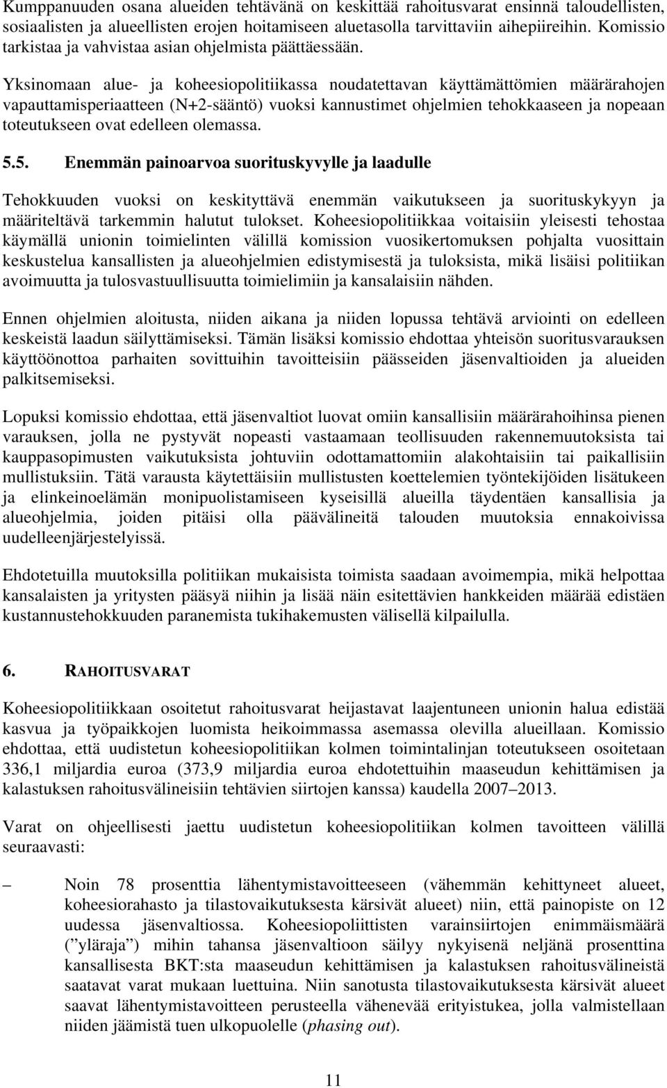 Yksinomaan alue- ja koheesiopolitiikassa noudatettavan käyttämättömien määrärahojen vapauttamisperiaatteen (N+2-sääntö) vuoksi kannustimet ohjelmien tehokkaaseen ja nopeaan toteutukseen ovat edelleen