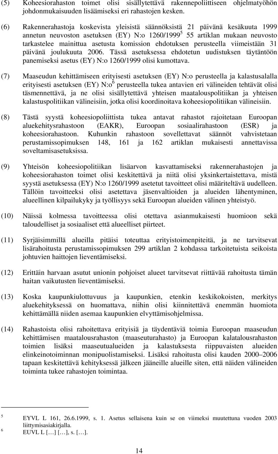 ehdotuksen perusteella viimeistään 31 päivänä joulukuuta 2006. Tässä asetuksessa ehdotetun uudistuksen täytäntöön panemiseksi asetus (EY) N:o 1260/1999 olisi kumottava.