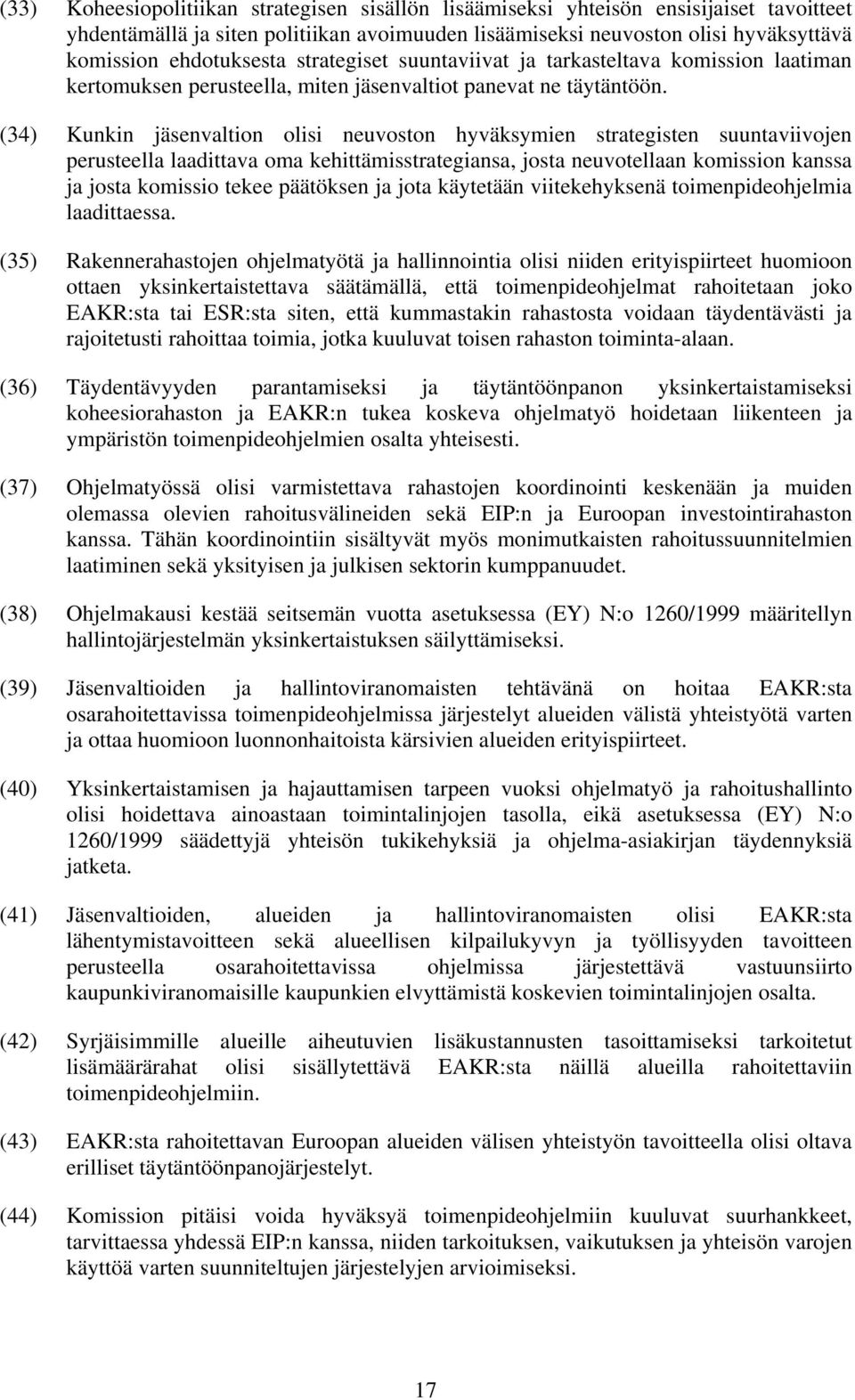 (34) Kunkin jäsenvaltion olisi neuvoston hyväksymien strategisten suuntaviivojen perusteella laadittava oma kehittämisstrategiansa, josta neuvotellaan komission kanssa ja josta komissio tekee