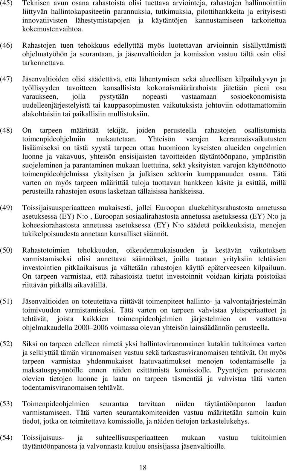 (46) Rahastojen tuen tehokkuus edellyttää myös luotettavan arvioinnin sisällyttämistä ohjelmatyöhön ja seurantaan, ja jäsenvaltioiden ja komission vastuu tältä osin olisi tarkennettava.