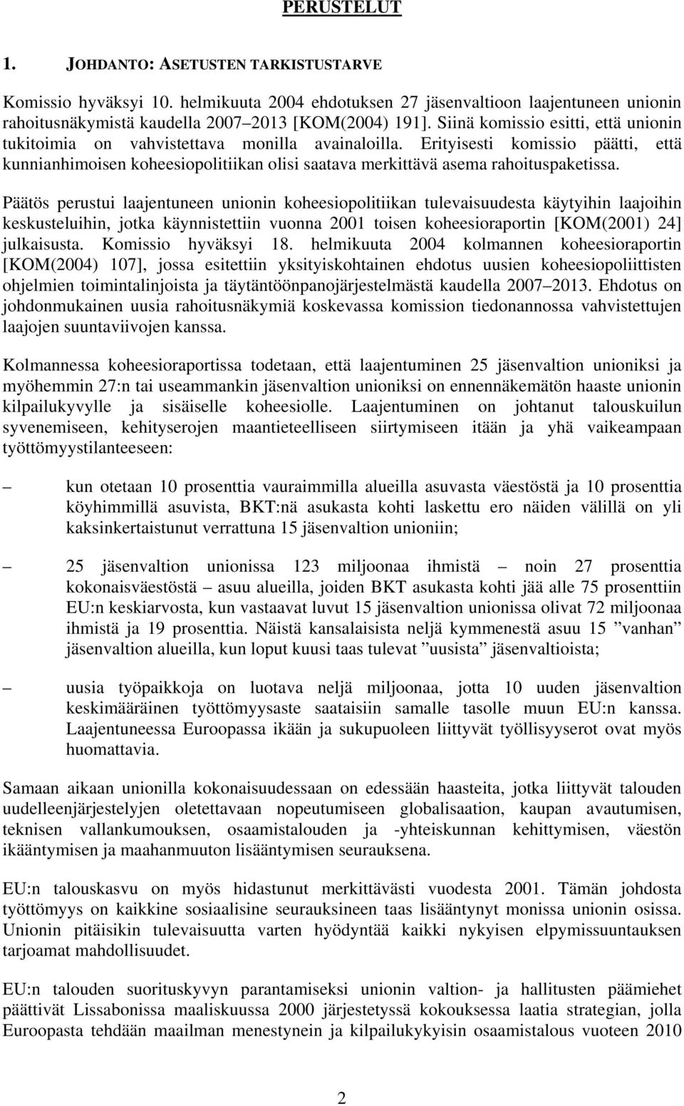 Erityisesti komissio päätti, että kunnianhimoisen koheesiopolitiikan olisi saatava merkittävä asema rahoituspaketissa.