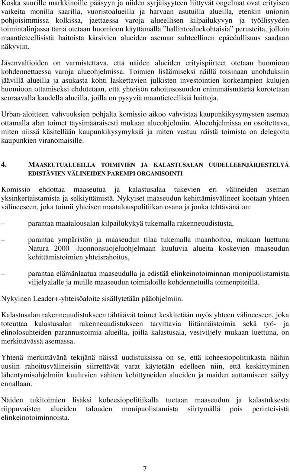 kärsivien alueiden aseman suhteellinen epäedullisuus saadaan näkyviin. Jäsenvaltioiden on varmistettava, että näiden alueiden erityispiirteet otetaan huomioon kohdennettaessa varoja alueohjelmissa.