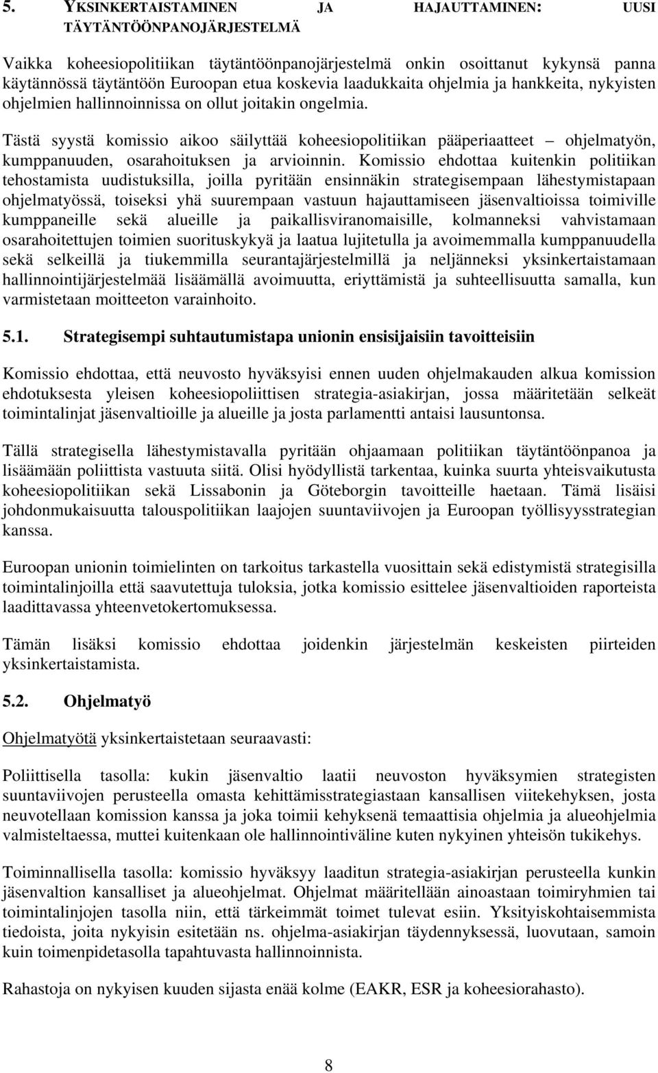 Tästä syystä komissio aikoo säilyttää koheesiopolitiikan pääperiaatteet ohjelmatyön, kumppanuuden, osarahoituksen ja arvioinnin.