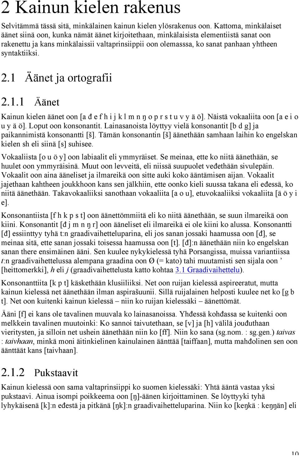 syntaktiiksi. 2.1 Äänet ja ortografii 2.1.1 Äänet Kainun kielen äänet oon [a đ e f h i j k l m n ŋ o p r s t u v y ä ö]. Näistä vokaaliita oon [a e i o u y ä ö]. Loput oon konsonantit.