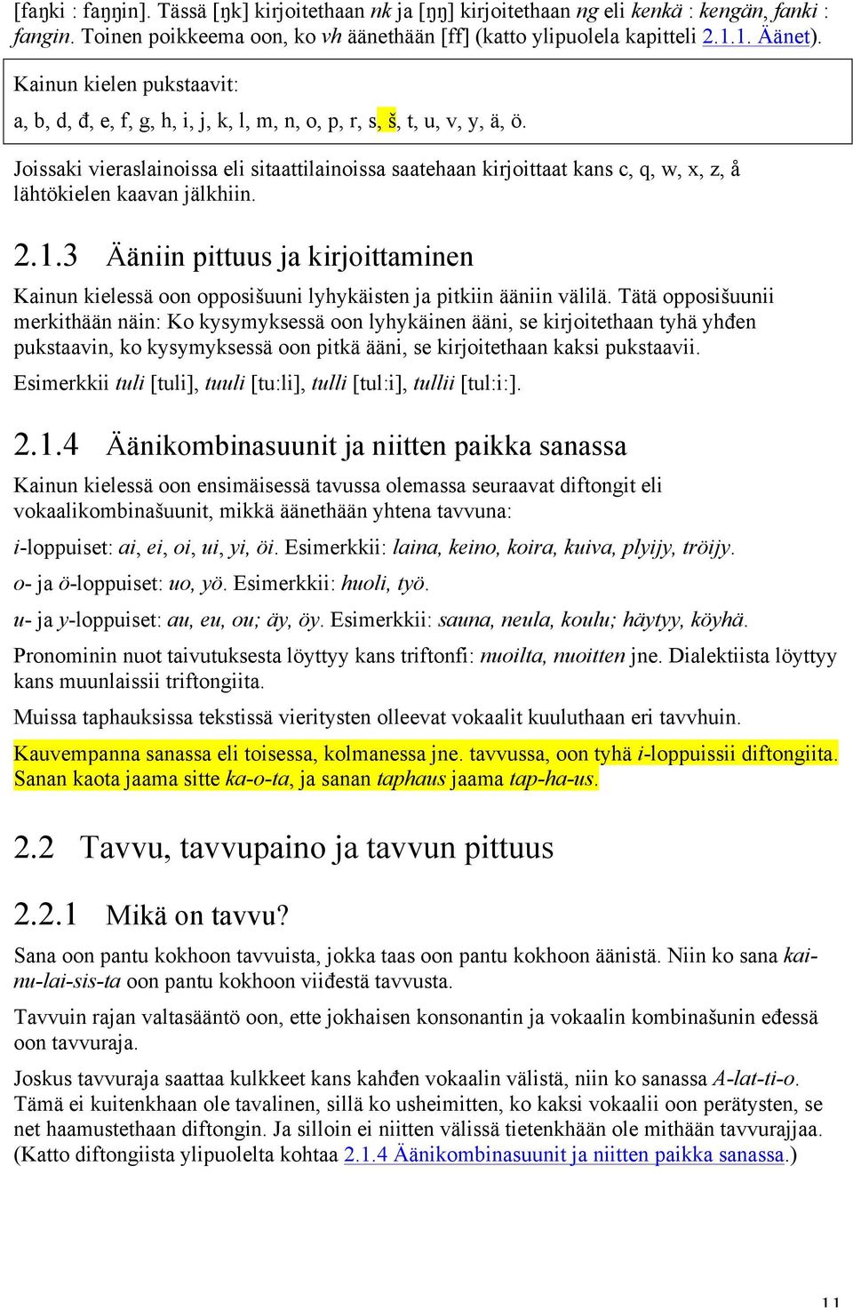 Joissaki vieraslainoissa eli sitaattilainoissa saatehaan kirjoittaat kans c, q, w, x, z, å lähtökielen kaavan jälkhiin. 2.1.