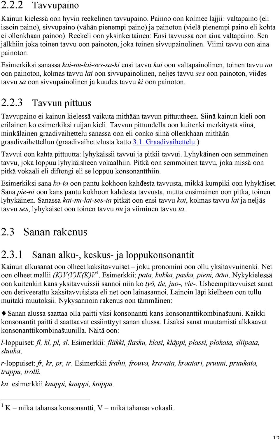 Reekeli oon yksinkertainen: Ensi tavvussa oon aina valtapaino. Sen jälkhiin joka toinen tavvu oon painoton, joka toinen sivvupainolinen. Viimi tavvu oon aina painoton.