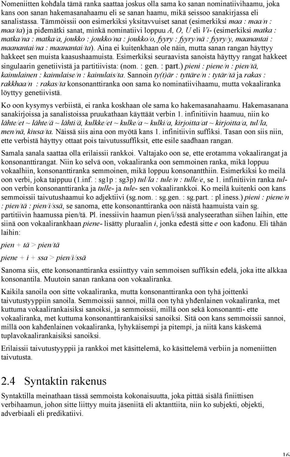 joukko/na : joukko/o, fyyry : fyyry/nä : fyyry/y, maanantai : maanantai/na : maanantai/ta). Aina ei kuitenkhaan ole näin, mutta sanan rangan häyttyy hakkeet sen muista kaasushaamuista.