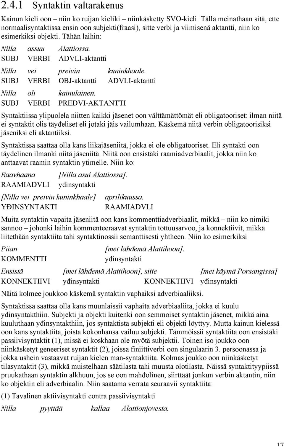 SUBJ VERBI ADVLI-aktantti Nilla vei preivin kuninkhaale. SUBJ VERBI OBJ-aktantti ADVLI-aktantti Nilla oli kainulainen.