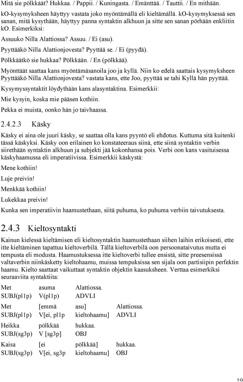 Pyyttääkö Nilla Alattionjovesta? Pyyttää se. / Ei (pyyđä). Pölkkäätkö sie hukkaa? Pölkkään. / En (pölkkää). Myönttäät saattaa kans myöntämäsanoila joo ja kyllä.