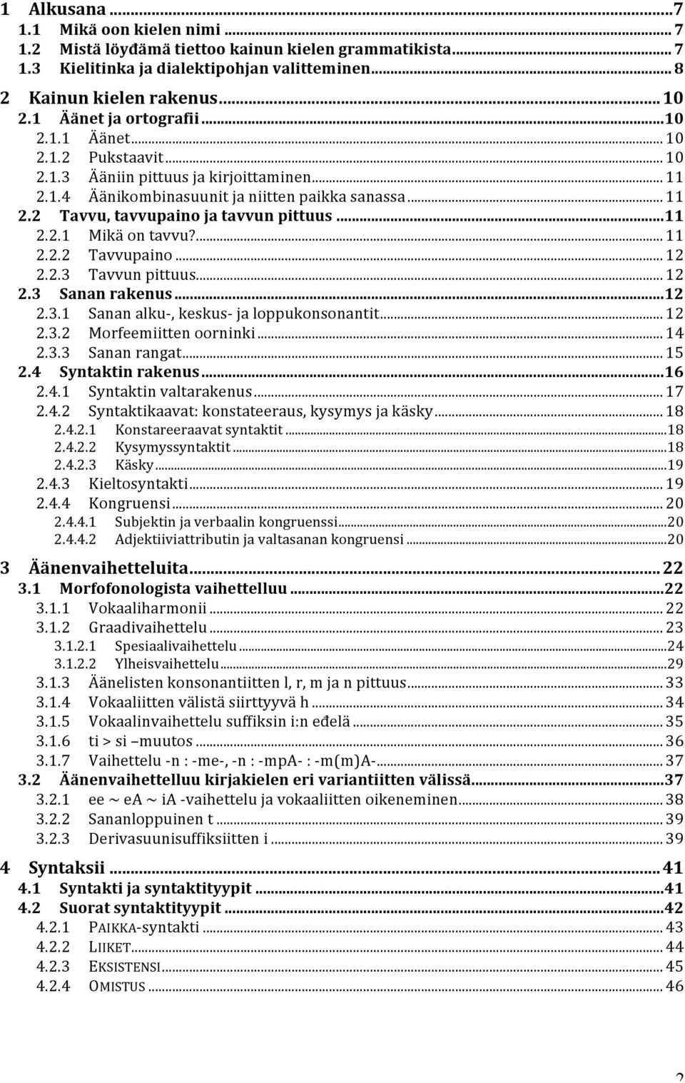 .. 11 2.2.1 Mikä on tavvu?... 11 2.2.2 Tavvupaino... 12 2.2.3 Tavvun pittuus... 12 2.3 Sanan rakenus... 12 2.3.1 Sanan alku-, keskus- ja loppukonsonantit... 12 2.3.2 Morfeemiitten oorninki... 14 2.3.3 Sanan rangat.